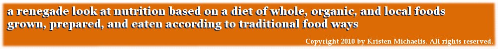  renegade look at nutrition based on a diet of whole, organic, and local foods grown, prepared, and eaten according to traditional food ways